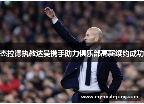 杰拉德执教达曼携手助力俱乐部高薪续约成功 杰拉德执教达曼携手助力俱乐部高薪续约成功