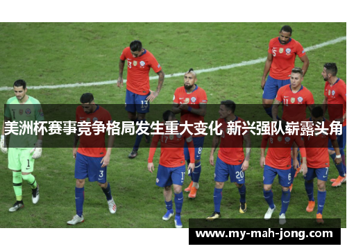美洲杯赛事竞争格局发生重大变化 新兴强队崭露头角
