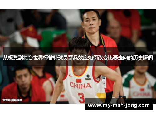 从板凳到舞台世界杯替补球员奇兵效应如何改变比赛走向的历史瞬间